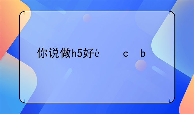 你说做h5好还是php