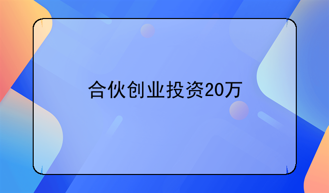 合伙创业投资20万