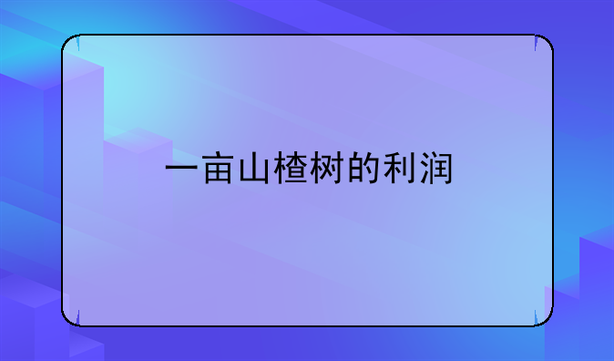 一亩山楂树的利润