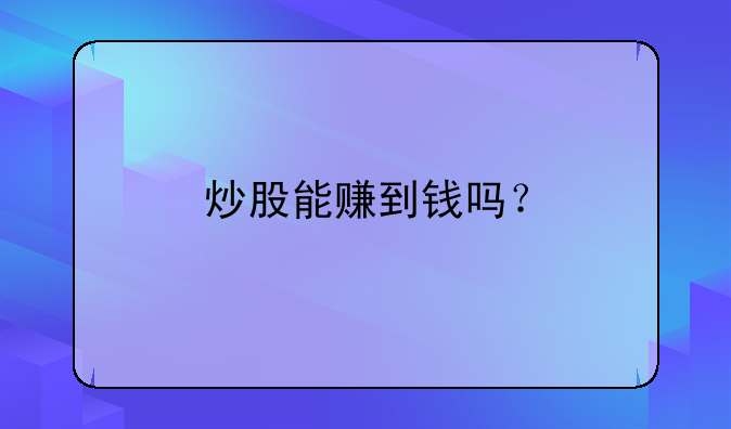 炒股能赚到钱吗？