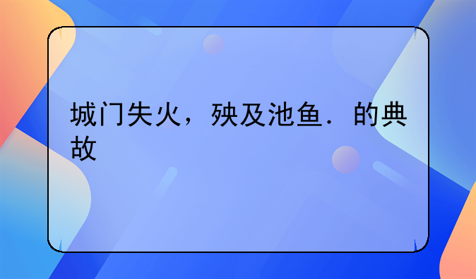 城门失火，殃及池鱼．的典故