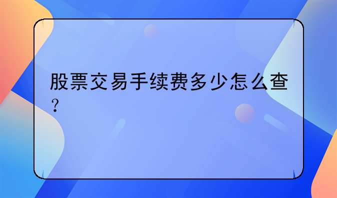 股票交易手续费多少怎么查？