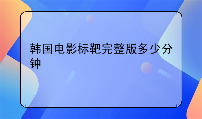 韩国电影标靶完整版多少分钟