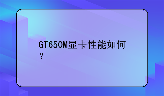 GT650M显卡性能如何？