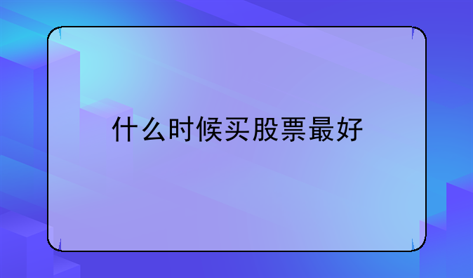 什么时候买股票最好