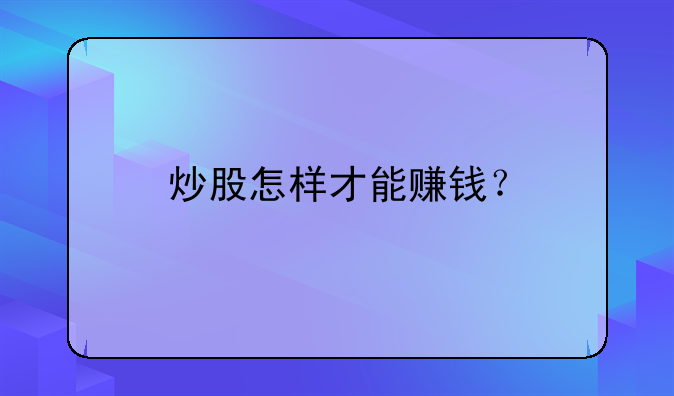 炒股怎样才能赚钱？