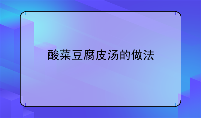 酸菜豆腐皮汤的做法