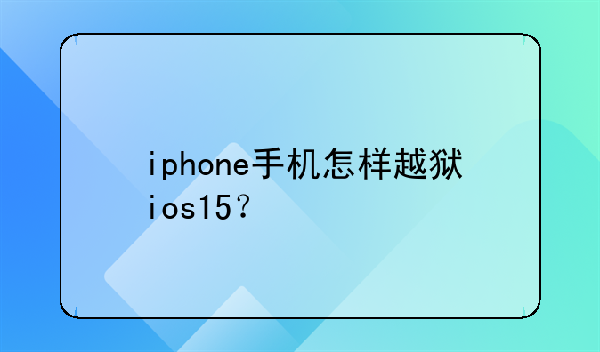 iphone手机怎样越狱ios15？