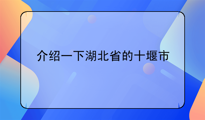 介绍一下湖北省的十堰市