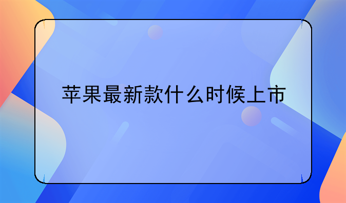 苹果最新款什么时候上市