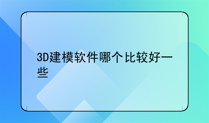 3D建模软件哪个比较好一些