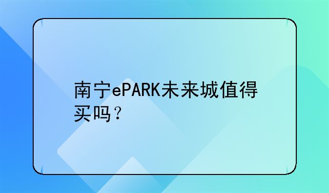 南宁ePARK未来城值得买吗？