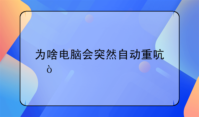 为啥电脑会突然自动重启？