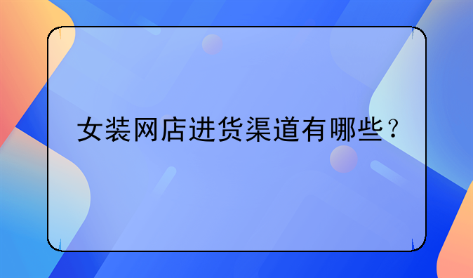 女装网店进货渠道有哪些？