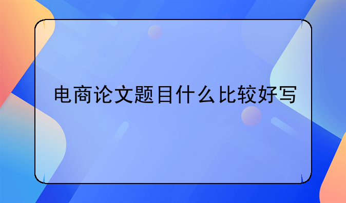 电商论文题目什么比较好写