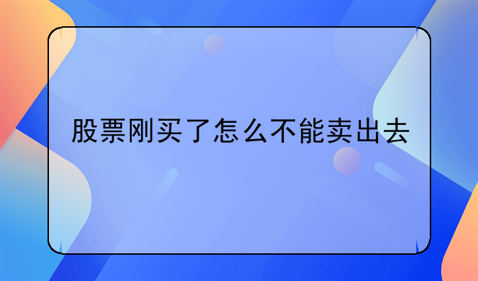 股票刚买了怎么不能卖出去