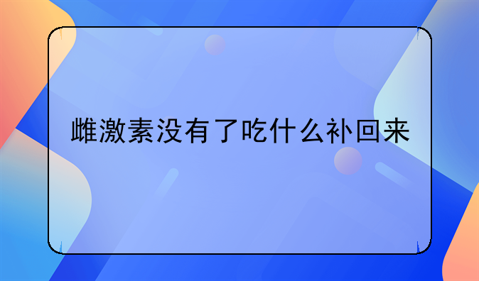 雌激素没有了吃什么补回来