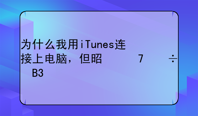 为什么我用iTunes连接上电脑，但是不能同步