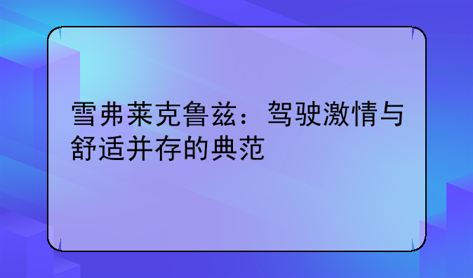 雪弗莱克鲁兹：驾驶激情与舒适并存的典范