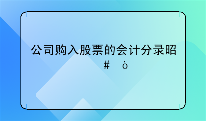 公司购入股票的会计分录是什么？