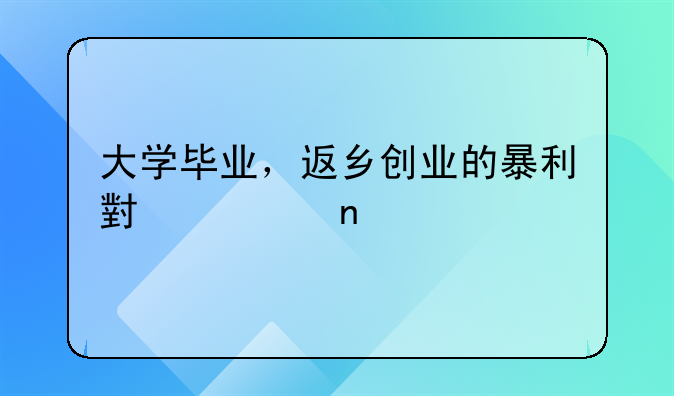 大学毕业，返乡创业的暴利小项目