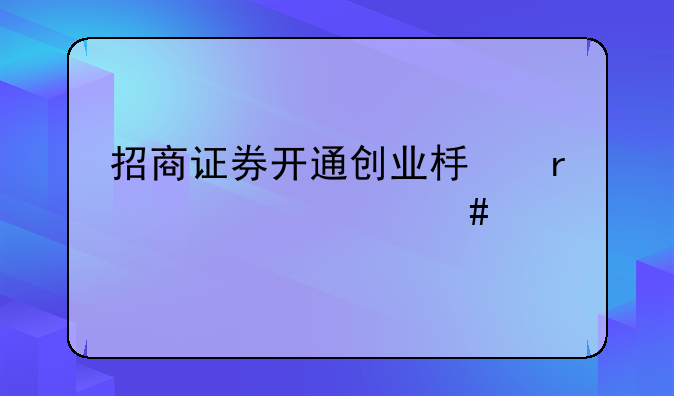 招商证券开通创业板需要什么手续