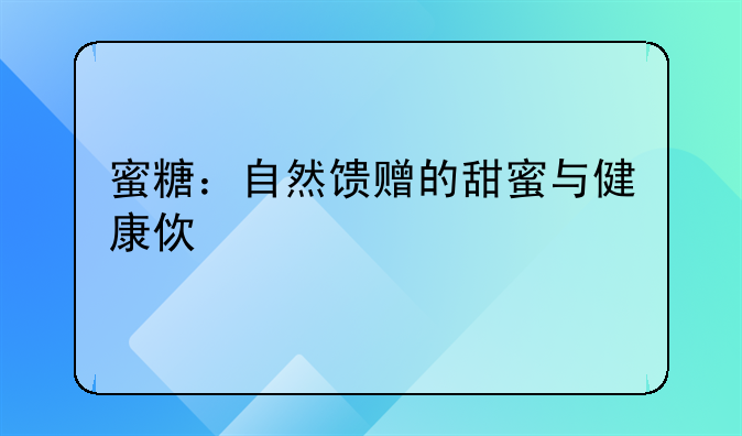 蜜糖：自然馈赠的甜蜜与健康使者