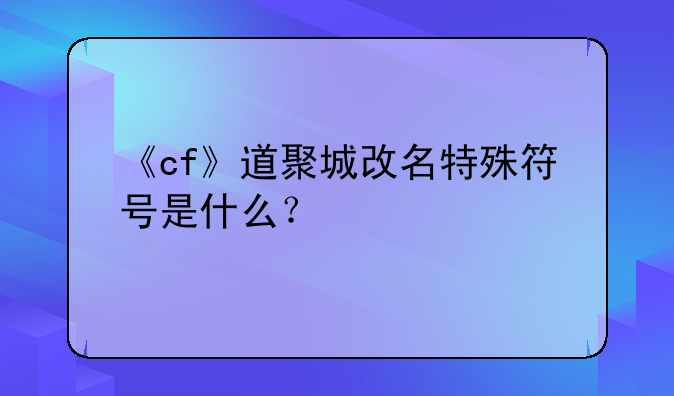 《cf》道聚城改名特殊符号是什么？