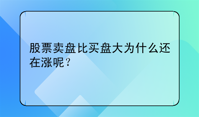 股票卖盘比买盘大为什么还在涨呢？