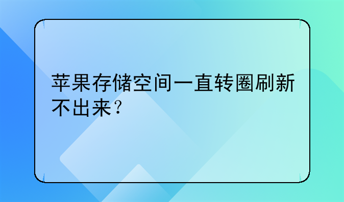 苹果存储空间一直转圈刷新不出来？