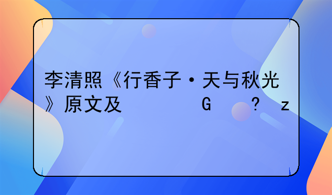 李清照《行香子·天与秋光》原文及翻译赏析