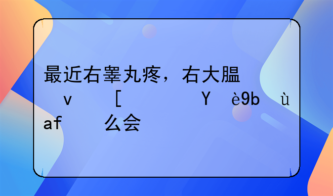 最近右睾丸疼，右大腿也酸软无力是怎么会事