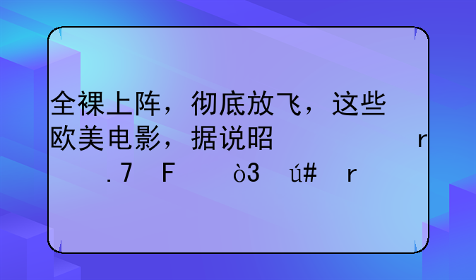 全裸上阵，彻底放飞，这些欧美电影，据说是清场拍摄，很露骨