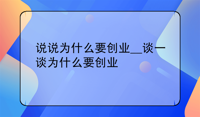 说说为什么要创业__谈一谈为什么要创业