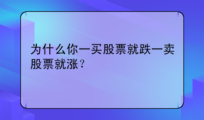 为什么你一买股票就跌一卖股票就涨？