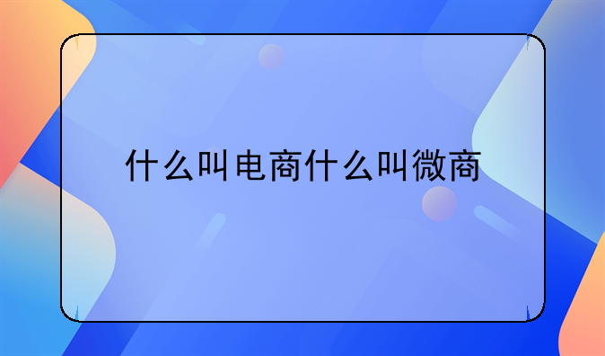 什么叫电商什么叫微商