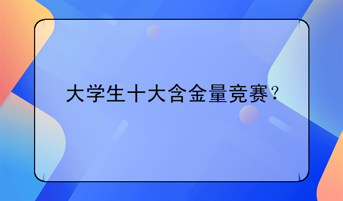 大学生十大含金量竞赛？