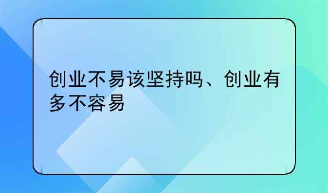 创业不易该坚持吗、创业有多不容易